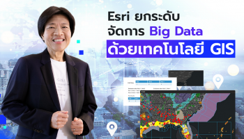 Esri แนะองค์กรยกระดับจัดการ Big Data ด้วยเทคโนโลยี GIS 