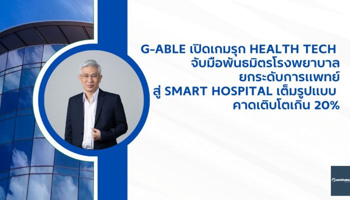 G-Able เปิดเกมรุก Health Tech จับมือพันธมิตรโรงพยาบาล ยกระดับการแพทย์สู่ Smart Hospital เต็มรูปแบบ คาดเติบโตเกิน 20%