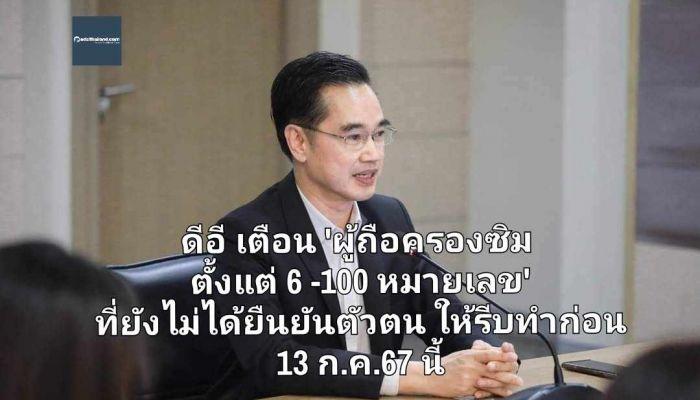 ดีอี เตือน 'ผู้ถือครองซิม ตั้งแต่ 6 -100 หมายเลข' ที่ยังไม่ได้ยืนยันตัวตน ให้รีบทำก่อน 13 ก.ค.67 นี้