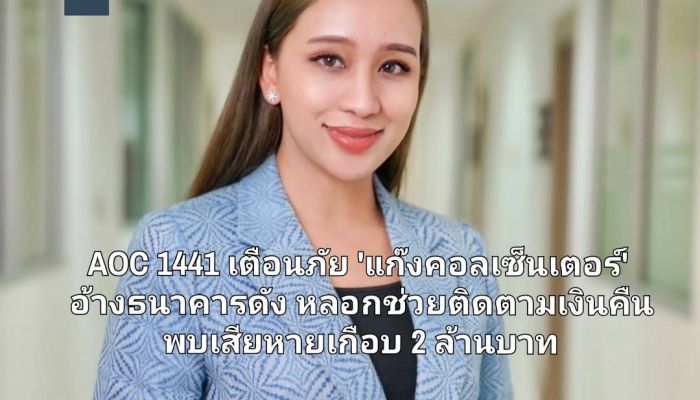 AOC 1441 เตือนภัย 'แก๊งคอลเซ็นเตอร์' อ้างธนาคารดัง หลอกติดตามเงินคืน พบเสียหายเกือบ 2 ล้านบาท  