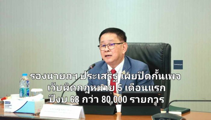 รองนายกฯ ประเสริฐ เผยปิดกั้นเพจและเว็บไซต์ URLs ผิดกฎหมาย 5 เดือนแรก ปีงบ 68 แล้วกว่า 80,000 รายการ