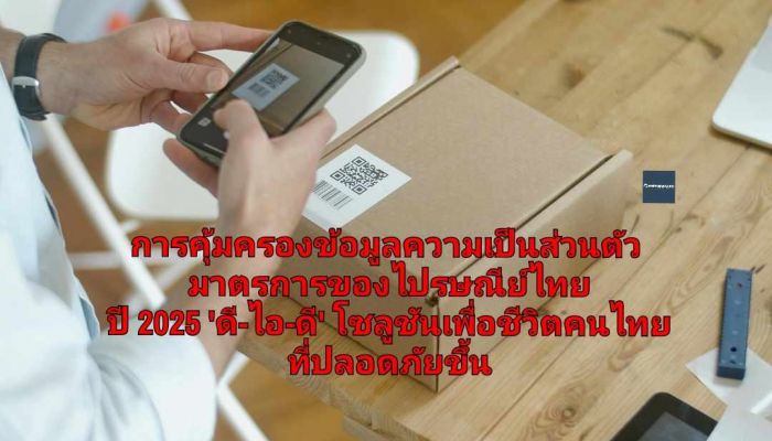 การคุ้มครองข้อมูลความเป็นส่วนตัวจากมาตรการของไปรษณีย์ไทย ปี 2025 'ดี-ไอ-ดี' โซลูชันเพื่อชีวิตคนไทยที่ปลอดภัยขึ้น