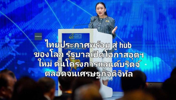 ไทยประกาศพร้อม สู่ hub  ของโลก  รัฐบาลเปิดโอกาสอุตฯ  ใหม่ ผลักดันโครงการแลนด์บริดจ์ ตลอดจนเศรษฐกิจดิจิทัล