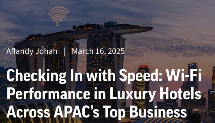 Ookla: APAC’s Luxury Hotels Wi-Fi Performance ประสิทธิภาพ Wi-Fi ของโรงแรมหรูในภูมิภาคเอเชียแปซิฟิก