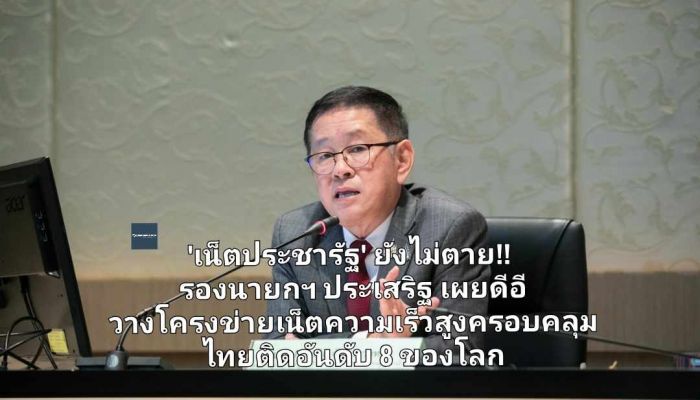 'เน็ตประชารัฐ' ยังไม่ตาย!! รองนายกฯ ประเสริฐ เผยนโยบายดีอีวางโครงข่ายเน็ตความเร็วสูงครอบคลุม ไทยติดอันดับ 8 ของโลก