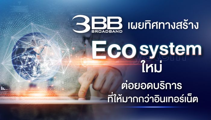 3BB เผยทิศทางสร้าง Ecosystem ใหม่ ต่อยอดบริการที่ให้มากกว่าอินเทอร์เน็ต