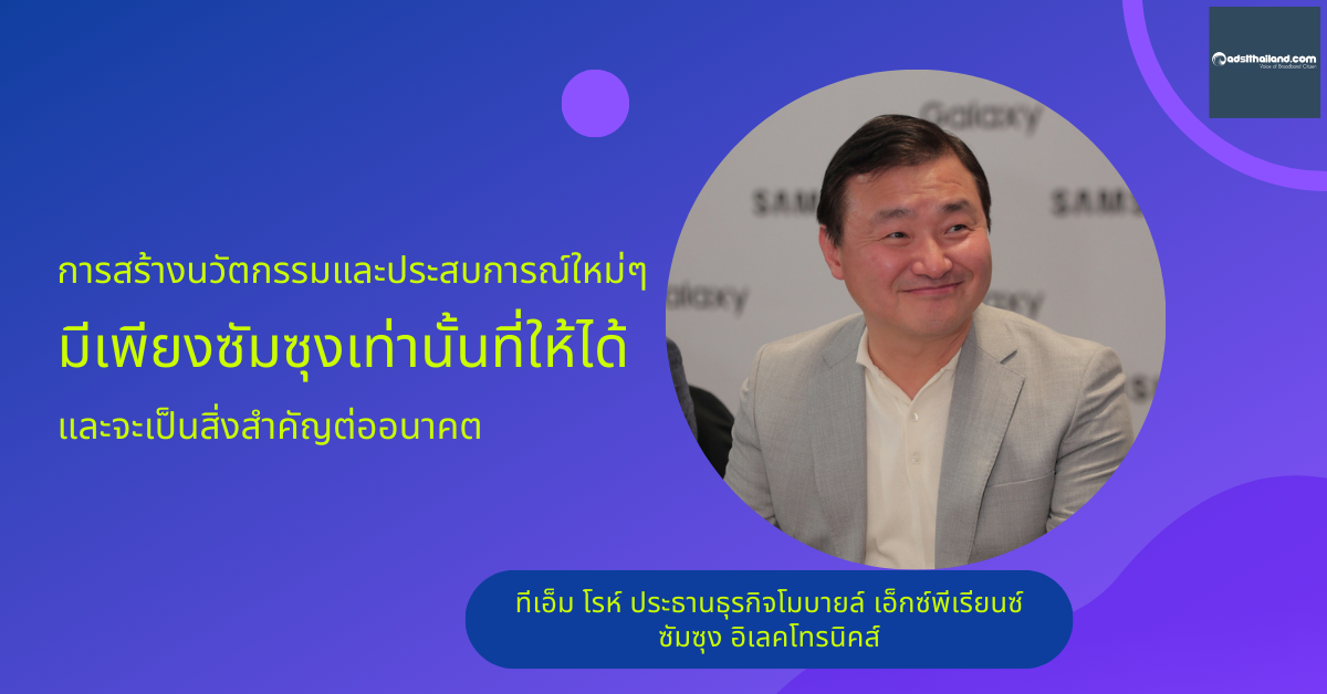 การสร้างนวัตกรรมและประสบการณ์ใหม่ๆ มีเพียงซัมซุงเท่านั้นที่ให้ได้ และจะเป็นสิ่งสำคัญต่ออนาคต