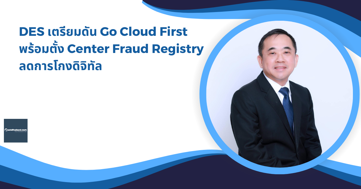 DES เตรียมดัน Go Cloud First พร้อมตั้ง Center Fraud Registry ลดการโกงดิจิทัล