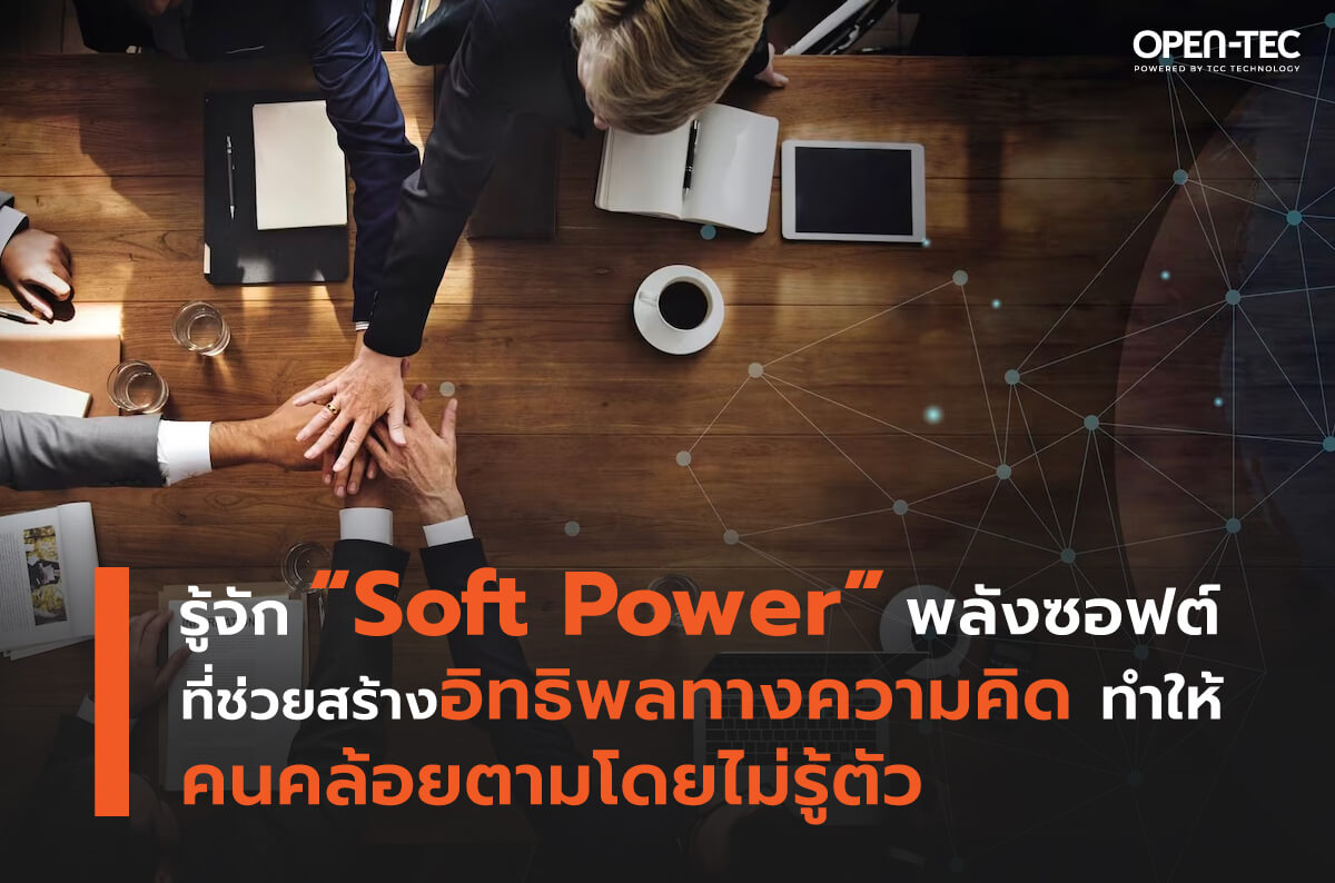  รู้จัก Soft Power พลังซอฟต์ที่ช่วยสร้างอิทธิพลทางความคิด ทำให้คนคล้อยตามโดยไม่รู้ตัว