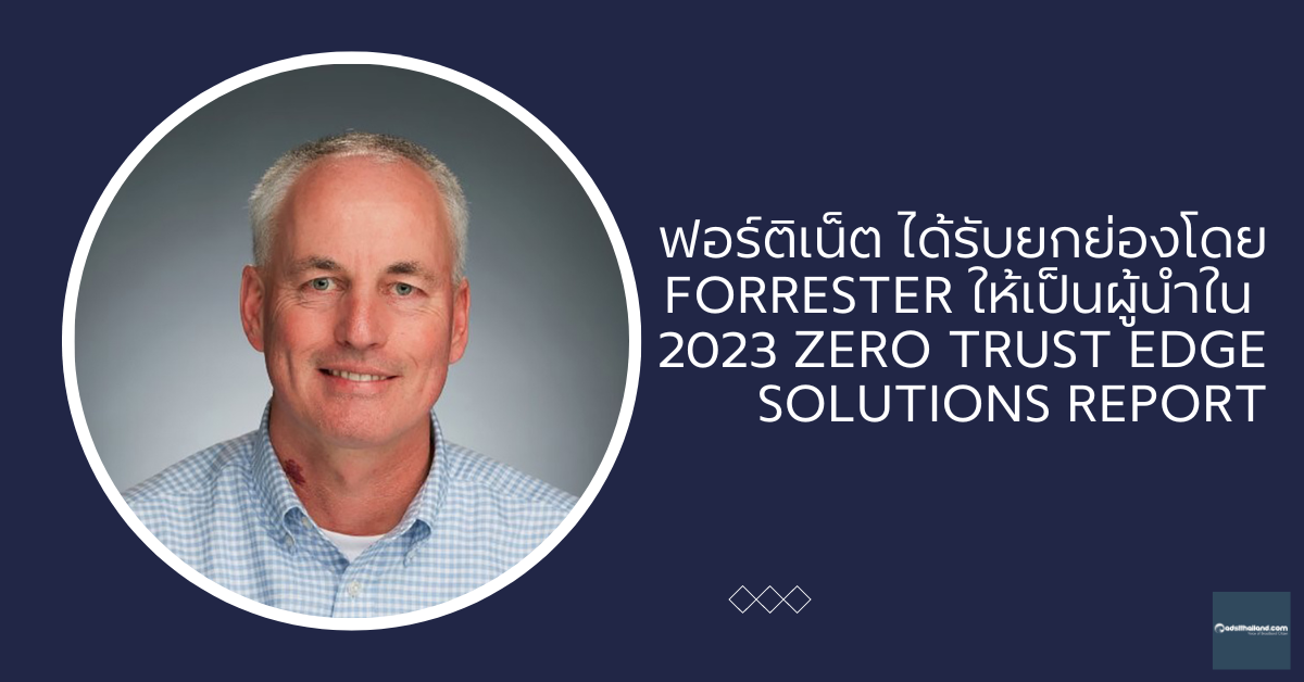 ฟอร์ติเน็ต ได้รับยกย่องโดย Forrester ให้เป็นผู้นำใน 2023 Zero Trust Edge Solutions Report