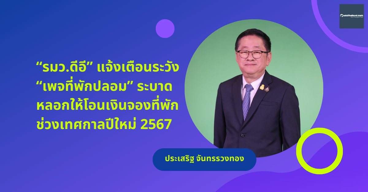 รมว.ดีอี แจ้งเตือนระวัง เพจที่พักปลอม ระบาด หลอกให้โอนเงินจองที่พัก ช่วงเทศกาลปีใหม่ 2567