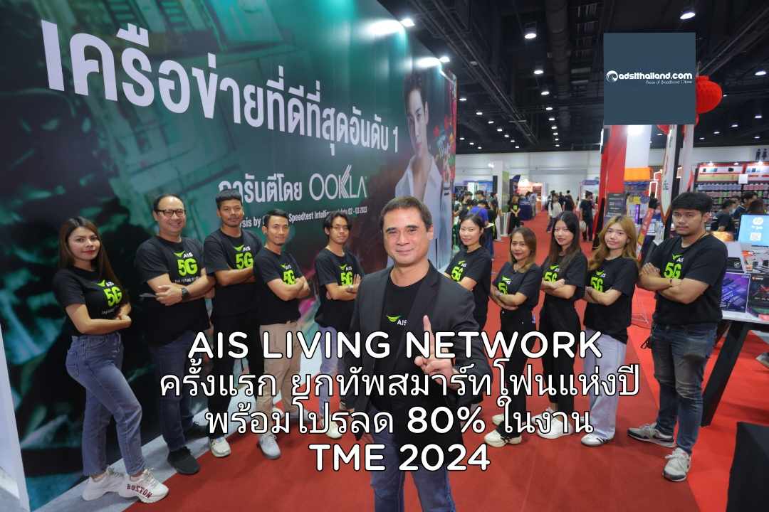 AIS LIVING NETWORK ครั้งแรกในไทยกับ “'เน็ตเวิร์คมีชีวิต ที่ทำได้มากกว่าการสื่อสาร' ยกทัพสมาร์ทโฟนแห่งปี พร้อมโปรส่วนลด 80% ในงาน TME 2024