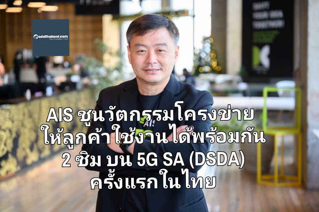 AIS ชูนวัตกรรมโครงข่าย ให้ลูกค้าใช้งานได้พร้อมกัน 2 ซิม บน 5G SA (DSDA) ครั้งแรกในไทย ยกระดับประสบการณ์ดิจิทัลไปอีกขั้น