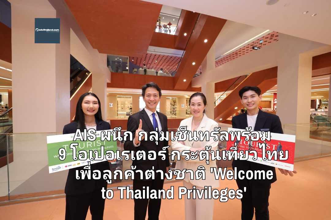  AIS ผนึก กลุ่มเซ็นทรัลพร้อม 9 โอเปอเรเตอร์ กระตุ้นเที่ยวไทย เพื่อลูกค้าต่างชาติ 'Welcome  to Thailand Privileges' ที่ห้างฯ 77 สาขา ทั่วประเทศ