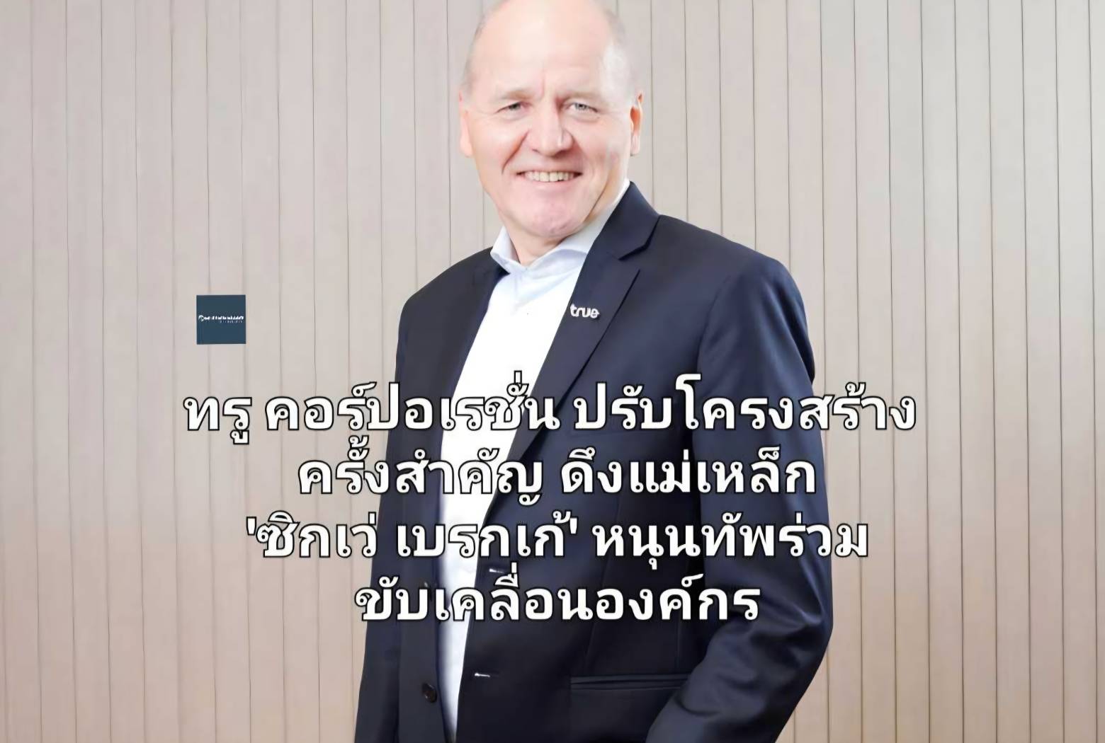 ทรู คอร์ปอเรชั่น ประกาศปรับโครงสร้างครั้งสำคัญ ดึงแม่เหล็ก 'ซิกเว่ เบรกเก้' หนุนทัพผู้นำ ร่วมขับเคลื่อนองค์กร